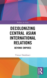 Enlarge image Cover: Decolonizing Central Asian International Relations - Routledge