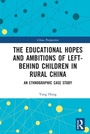 Cover: The Educational Hopes and Ambitions of Left-Behind Children in Rural China - Routledge