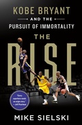 Cover: The Rise: Kobe Bryant and the Pursuit of Immortality - St. Martin's Press