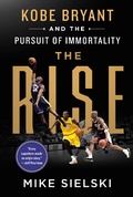 Cover: The Rise: Kobe Bryant and the Pursuit of Immortality - St. Martin's Press