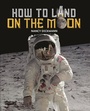 Cover: Reading Planet KS2 - How to Land on the Moon - Level 7: Saturn/Blue-Red band - Rising Stars