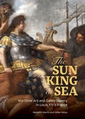 Cover: The Sun King at Sea - Maritime Art and Galley Slavery in Louis XIV's France - Getty Research Institute,U.S.