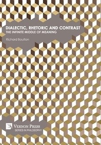 Enlarge image Cover: Dialectic, Rhetoric and Contrast: The Infinite Middle of Meaning - Vernon Press