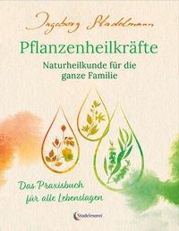 Abbildung von: Pflanzenheilkräfte - Naturheilkunde für die ganze Familie - Stadelmann Verlag