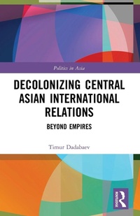 Enlarge image Cover: Decolonizing Central Asian International Relations - Routledge