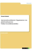 Cover: Autonom-koordinierte Organisation von plattformbasierten Online-Geschaeftsmodellen - GRIN Verlag
