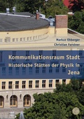 Cover: Kommunikationsraum Stadt - Historische St&auml;tten der Physik in Jena - GNT Publishing GmbH