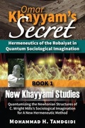 Cover: Omar Khayyam's Secret: Hermeneutics of the Robaiyat in Quantum Sociological Imagination: Book 1: New Khayyami Studies - Okcir Press (imprint of Ahead Publishing House)