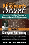 Cover: Omar Khayyam's Secret: Hermeneutics of the Robaiyat in Quantum Sociological Imagination: Book 3: Khayyami Astronomy - Okcir Press (imprint of Ahead Publishing House)
