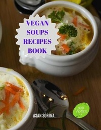 Abbildung von: Vegan Soups Recipes Book, Delicious Winter Warming Vegan Soup Recipes to Soothe Your Soul - Asan Sorina