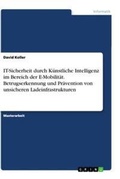 Cover: ?IT-Sicherheit durch Kuenstliche Intelligenz im Bereich der E-Mobilitaet. Betrugserkennung und Praevention von unsicheren Ladeinfrastrukturen - GRIN Verlag