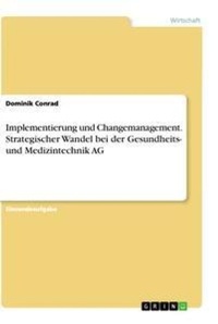 Abbildung von: Implementierung und Changemanagement. Strategischer Wandel bei der Gesundheits- und Medizintechnik AG - GRIN Verlag