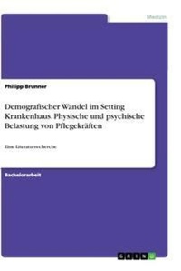 Abbildung von: Demografischer Wandel im Setting Krankenhaus. Physische und psychische Belastung von Pflegekraeften - GRIN Verlag
