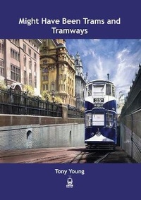Enlarge image Cover: Might Have Been Trams and Tramways - Light Rail Transit Association