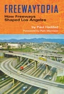 Cover: Freewaytopia: How Freeways Shaped Los Angeles - Santa Monica Press