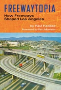 Cover: Freewaytopia: How Freeways Shaped Los Angeles - Santa Monica Press