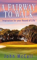 Cover: A Fairway to Walk: Inspiration for Your Round of Life - John McCall