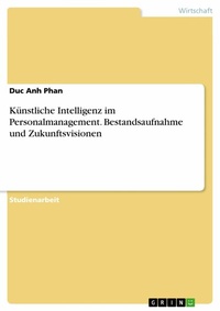 Abbildung von: Künstliche Intelligenz im Personalmanagement. Bestandsaufnahme und Zukunftsvisionen - GRIN Verlag