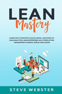 Enlarge image Cover: Lean Mastery: Learn how to master Lean Six Sigma, Lean Startup, Lean Analytics, Lean Enterprise, Agile Production Management, Kanban, Scrum, and Kaizen - Steve Webster