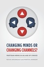 Cover: Changing Minds or Changing Channels? - University of Chicago Press