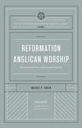 Cover: Reformation Anglican Worship (The Reformation Anglicanism Essential Library, Volume 4) - Crossway