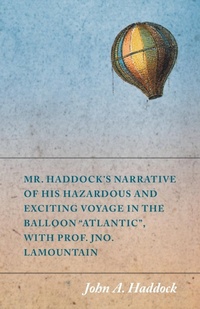 Abbildung von: Mr. Haddock's Narrative of His Hazardous and Exciting Voyage in the Balloon "Atlantic", with Prof. Jno. LaMountain - Read Books Ltd.