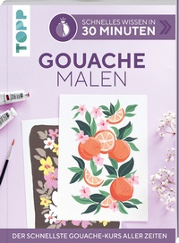 Abbildung von: Schnelles Wissen in 30 Minuten - Gouache malen - Frech