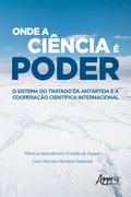 Cover: Onde a Ci&ecirc;ncia &eacute; Poder: O Sistema do Tratado da Ant&aacute;rtida e a Coopera&ccedil;&atilde;o Cient&iacute;fica Internacional - Editora Appris