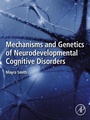 Cover: Mechanisms and Genetics of Neurodevelopmental Cognitive Disorders - Academic Press