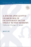 Cover: A Jewish Apocalyptic Framework of Eschatology in the Epistle to the Hebrews - T.& T.Clark Ltd