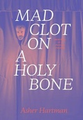 Cover: Asher Hartman - Mad Clot on a Holy Bone - Memories of a Psychic Theater - X Artists' Books