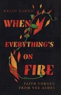 Cover: When Everything`s on Fire - Faith Forged from the Ashes - Inter-Varsity Press,US