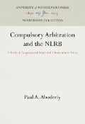 Abbildung von: Compulsory Arbitration and the NLRB - University of Pennsylvania Press