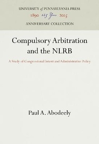 Abbildung von: Compulsory Arbitration and the NLRB - University of Pennsylvania Press