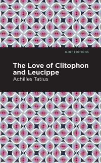Abbildung von: The Love of Clitophon and Leucippe - Mint Editions