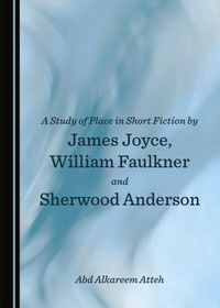 Abbildung von: Study of Place in Short Fiction by James Joyce, William Faulkner and Sherwood Anderson - Cambridge Scholars Publishing