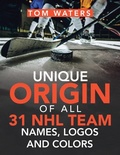 Cover: Unique Origin of All 31 Nhl Team Names, Logos and Colors - AUTHORHOUSE