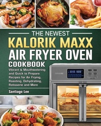 Abbildung von: The Newest Kalorik Maxx Air Fryer Oven Cookbook - Santiago Lee