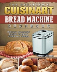 Enlarge image Cover: The Beginner's Cuisinart Bread Machine Cookbook - Frances Johnson