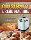 Cover: The Beginner's Cuisinart Bread Machine Cookbook - Frances Johnson
