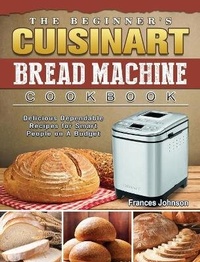 Enlarge image Cover: The Beginner's Cuisinart Bread Machine Cookbook - Frances Johnson