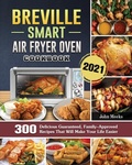 Cover: Breville Smart Air Fryer Oven Cookbook 2021 - John Meeks
