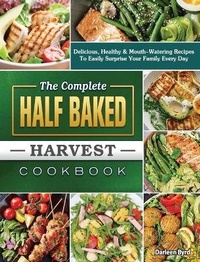 Abbildung von: The Complete Half Baked Harvest Cookbook - Darleen Byrd