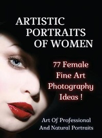 Abbildung von: ARTISTIC PORTRAITS OF WOMEN - 77 Female Fine Art Photography Ideas - Full Color Hardback Version - Photography - Art of Natural Portraits