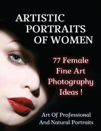 Abbildung von: ARTISTIC PORTRAITS OF WOMEN - 77 Female Fine Art Photography Ideas - Full Color Paperback Version - Photography - Art of Natural Portraits
