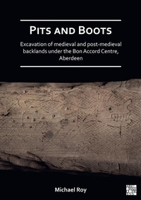 Abbildung von: Pits and Boots: Excavation of Medieval and Post-medieval Backlands under the Bon Accord Centre, Aberdeen - Archaeopress