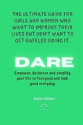 Cover: Dare, the Ultimate Guide for Girls and Women Who Want to Improve Their Lives But Don't Want to Get Baffled Doing It - Magdalena Sofia Mesquida Pujol