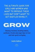 Cover: Grow, the Ultimate Guide for Girls and Women Who Want to Improve Their Lives But Don't Want to Get Baffled Doing It - Magdalena Sofia Mesquida Pujol