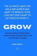 Cover: Grow, the Ultimate Guide for Girls and Women Who Want to Improve Their Lives But Don't Want to Get Baffled Doing It - Magdalena Sofia Mesquida Pujol