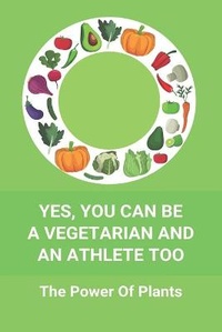 Abbildung von: Yes, You Can Be A Vegetarian And An Athlete Too - Amazon Digital Services LLC - Kdp Print Us